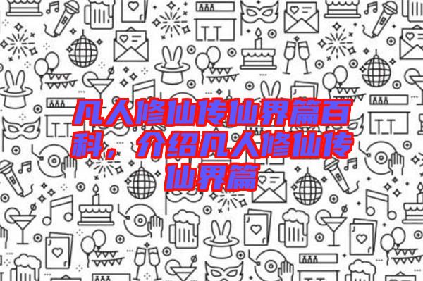 凡人修仙傳仙界篇百科，介紹凡人修仙傳仙界篇