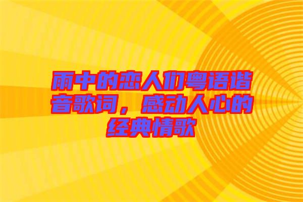 雨中的戀人們粵語(yǔ)諧音歌詞，感動(dòng)人心的經(jīng)典情歌