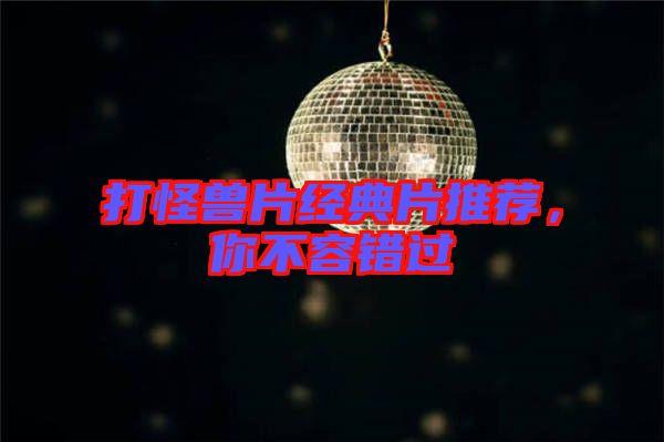 打怪獸片經(jīng)典片推薦，你不容錯過