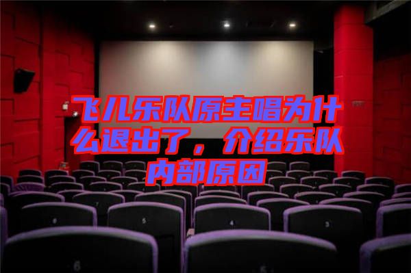 飛兒樂隊(duì)原主唱為什么退出了，介紹樂隊(duì)內(nèi)部原因