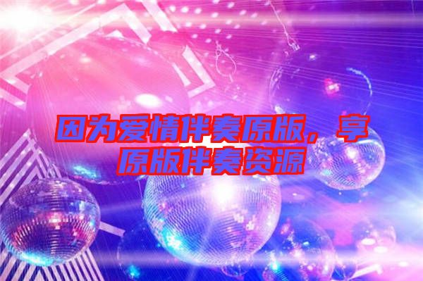 因為愛情伴奏原版，享原版伴奏資源