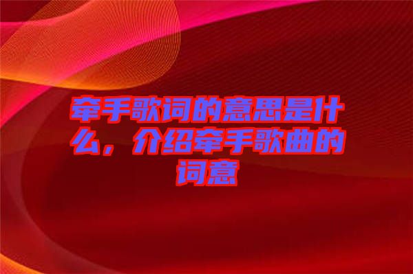 牽手歌詞的意思是什么，介紹牽手歌曲的詞意