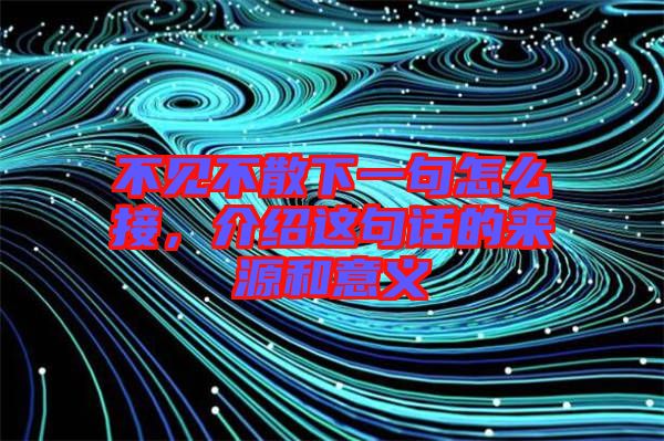 不見不散下一句怎么接，介紹這句話的來源和意義