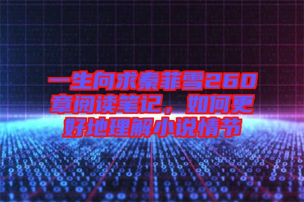 一生向求秦菲雪260章閱讀筆記，如何更好地理解小說情節(jié)