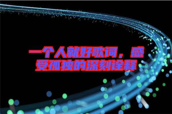 一個(gè)人就好歌詞，感受孤獨(dú)的深刻詮釋