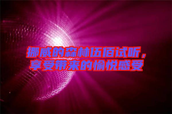 挪威的森林伍佰試聽，享受帶來的愉悅感受