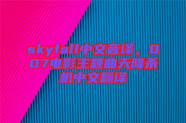 skyfall中文音譯，007電影主題曲天降殺機(jī)中文翻譯