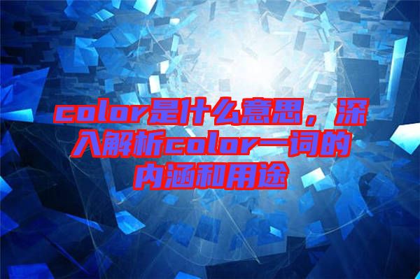 color是什么意思，深入解析color一詞的內(nèi)涵和用途