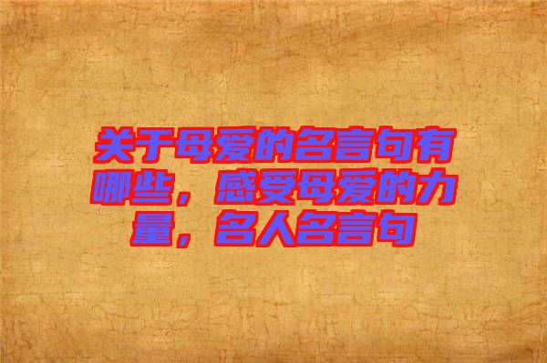 關(guān)于母愛的名言句有哪些，感受母愛的力量，名人名言句