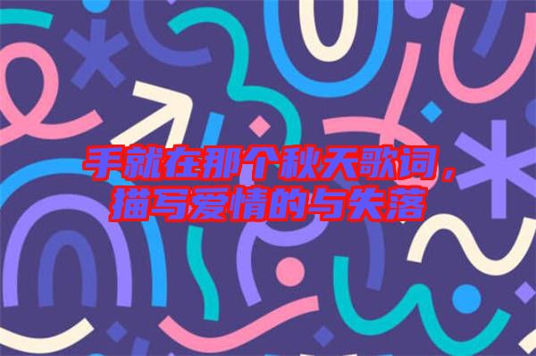手就在那個(gè)秋天歌詞，描寫(xiě)愛(ài)情的與失落