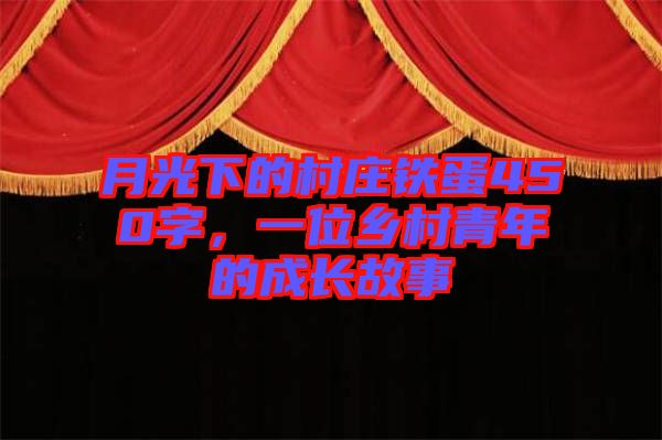 月光下的村莊鐵蛋450字，一位鄉(xiāng)村青年的成長(zhǎng)故事
