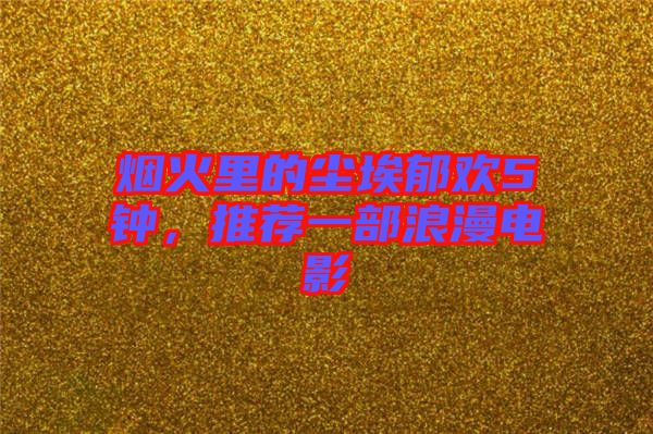 煙火里的塵埃郁歡5鐘，推薦一部浪漫電影