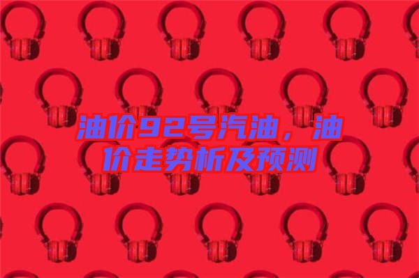 油價92號汽油，油價走勢析及預測