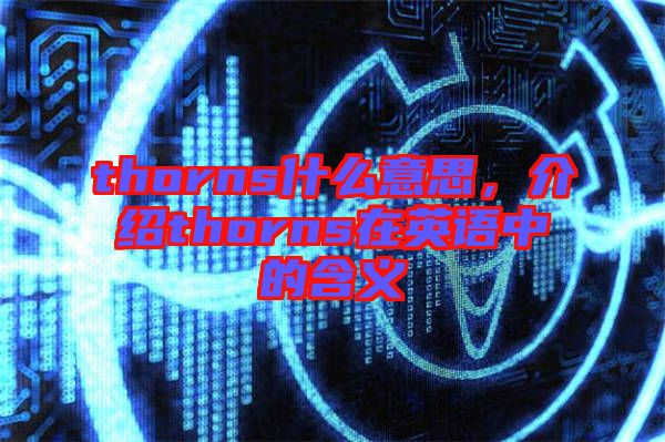 thorns什么意思，介紹thorns在英語中的含義