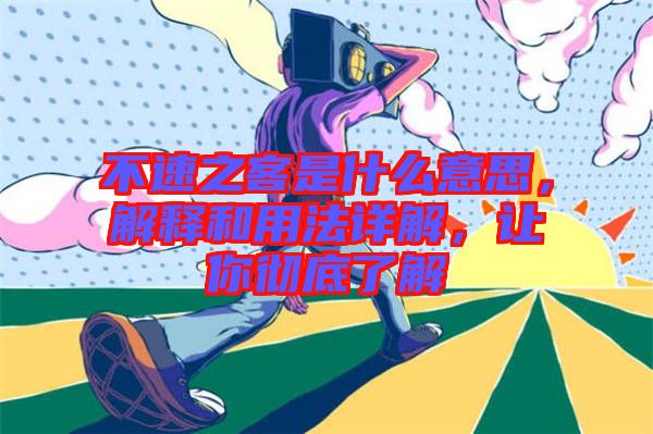 不速之客是什么意思，解釋和用法詳解，讓你徹底了解