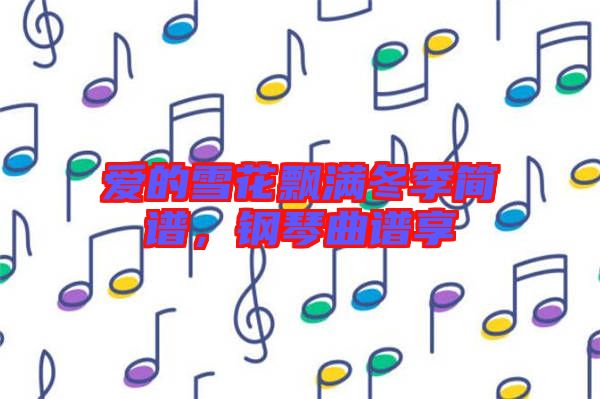 愛的雪花飄滿冬季簡譜，鋼琴曲譜享