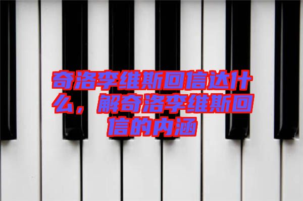 奇洛李維斯回信達(dá)什么，解奇洛李維斯回信的內(nèi)涵