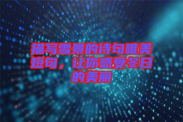 描寫雪景的詩句唯美短句，讓你感受冬日的美麗