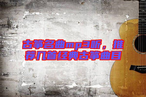 古箏名曲mp3聽，推薦幾首經典古箏曲目