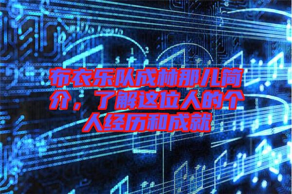 布衣樂隊(duì)成林那兒簡(jiǎn)介，了解這位人的個(gè)人經(jīng)歷和成就