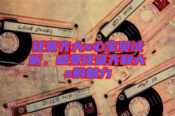 任賢齊大s心寶貝試聽，感受任賢齊和大s的魅力