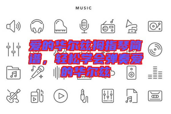 愛的華爾茲拇指琴簡(jiǎn)譜，輕松學(xué)會(huì)彈奏愛的華爾茲