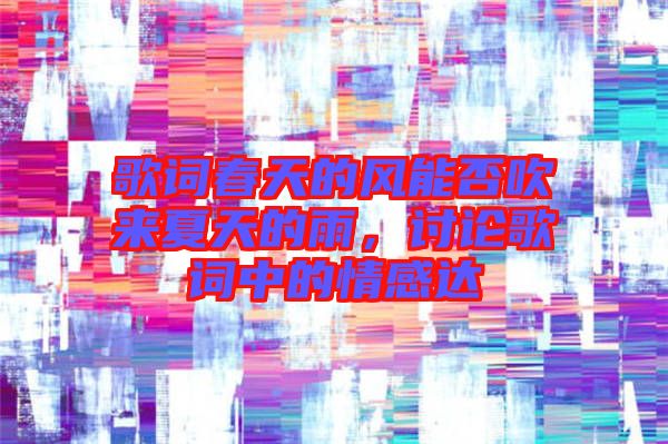 歌詞春天的風(fēng)能否吹來夏天的雨，討論歌詞中的情感達(dá)