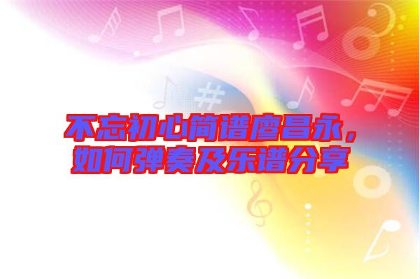 不忘初心簡(jiǎn)譜廖昌永，如何彈奏及樂(lè)譜分享