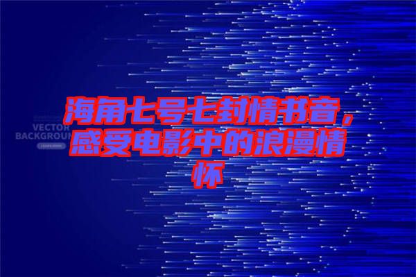 海角七號七封情書音，感受電影中的浪漫情懷