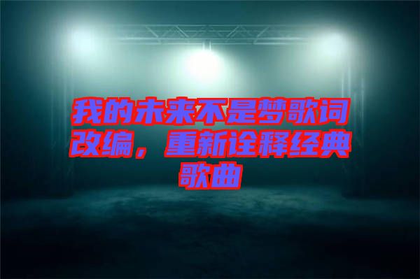 我的未來不是夢歌詞改編，重新詮釋經(jīng)典歌曲