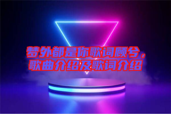 夢外都是你歌詞顧兮，歌曲介紹及歌詞介紹