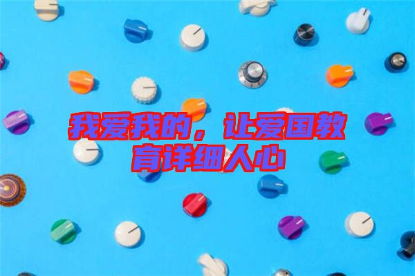 我愛我的，讓愛國教育詳細(xì)人心