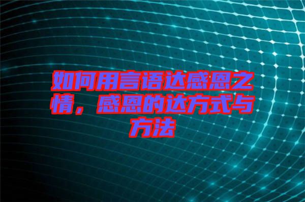 如何用言語達(dá)感恩之情，感恩的達(dá)方式與方法