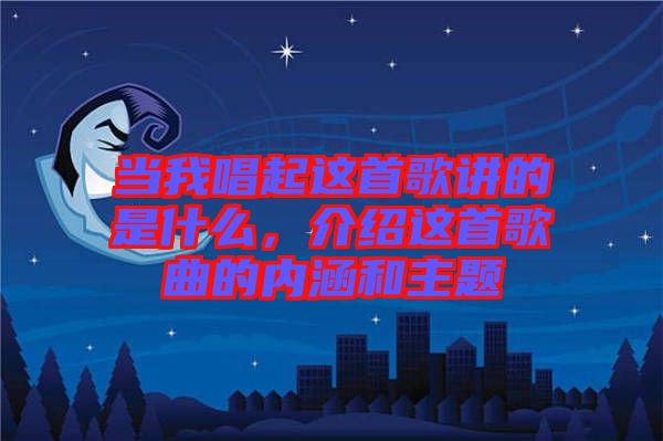 當我唱起這首歌講的是什么，介紹這首歌曲的內(nèi)涵和主題