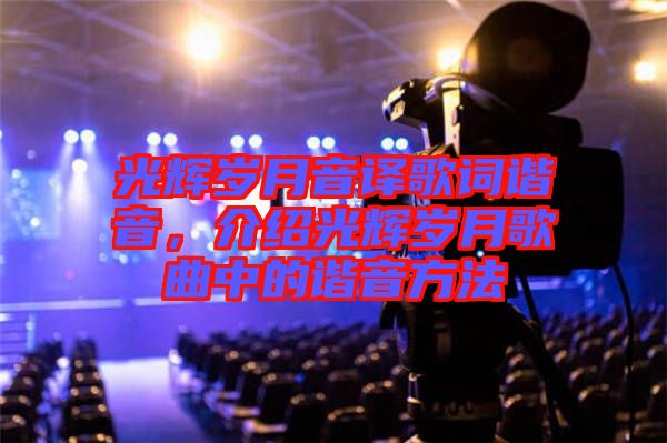 光輝歲月音譯歌詞諧音，介紹光輝歲月歌曲中的諧音方法