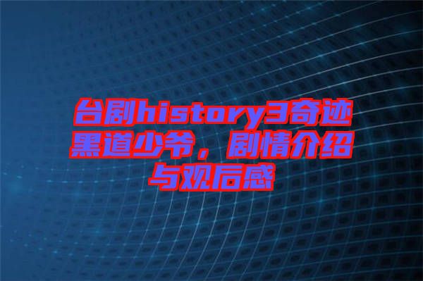 臺劇history3奇跡黑道少爺，劇情介紹與觀后感
