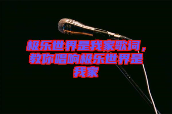 極樂世界是我家歌詞，教你唱響極樂世界是我家