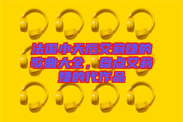 法國(guó)小天后艾莉婕的歌曲大全，盤(pán)點(diǎn)艾莉婕的代作品