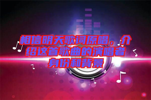 相信明天歌詞原唱，介紹這首歌曲的演唱者身份和背景