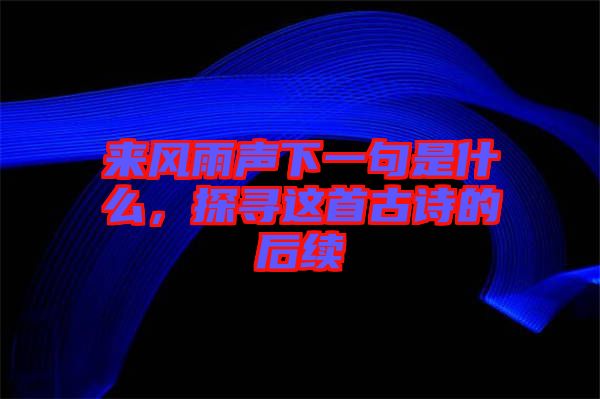 來風(fēng)雨聲下一句是什么，探尋這首古詩的后續(xù)