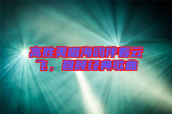 高勝美唱海鷗伴著云飛，回顧經(jīng)典歌曲