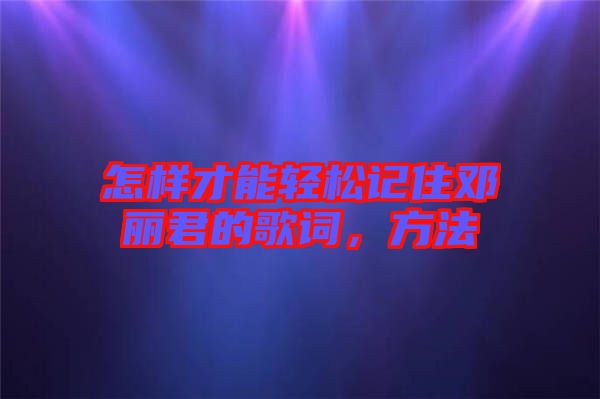 怎樣才能輕松記住鄧麗君的歌詞，方法