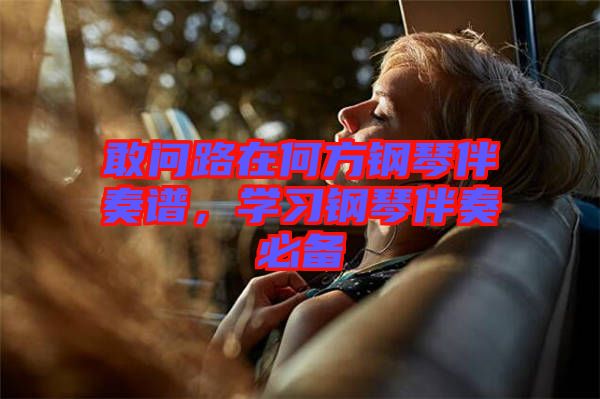 敢問路在何方鋼琴伴奏譜，學習鋼琴伴奏必備
