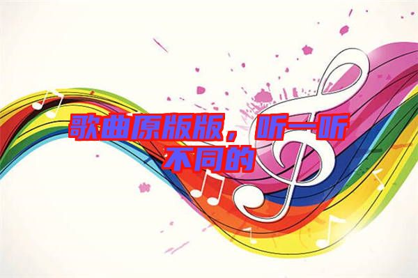 歌曲原版版，聽一聽不同的