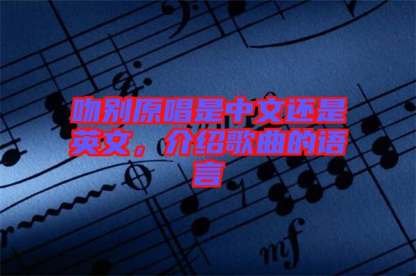 吻別原唱是中文還是英文，介紹歌曲的語(yǔ)言