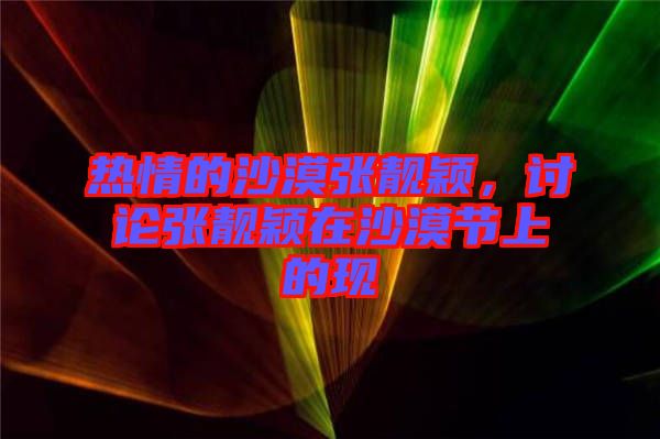 熱情的沙漠張靚穎，討論張靚穎在沙漠節(jié)上的現(xiàn)