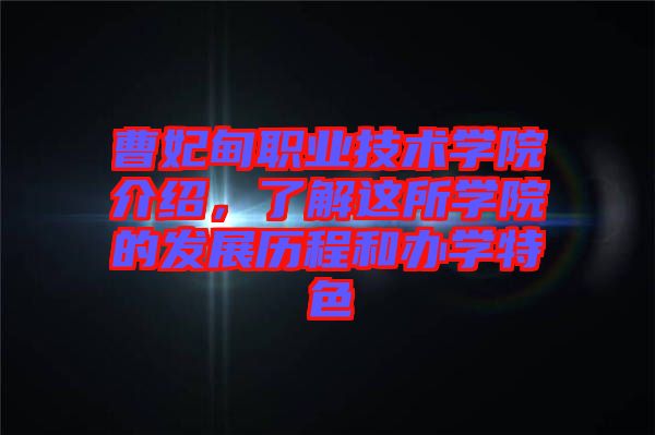 曹妃甸職業(yè)技術(shù)學(xué)院介紹，了解這所學(xué)院的發(fā)展歷程和辦學(xué)特色