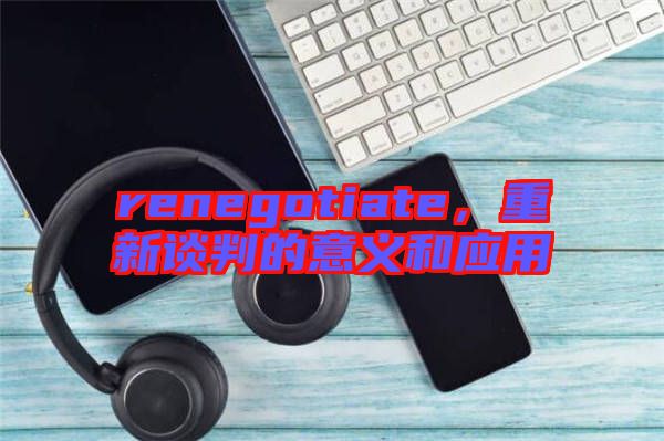 renegotiate，重新談判的意義和應用