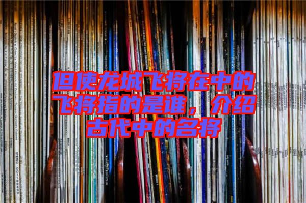 但使龍城飛將在中的飛將指的是誰，介紹古代中的名將