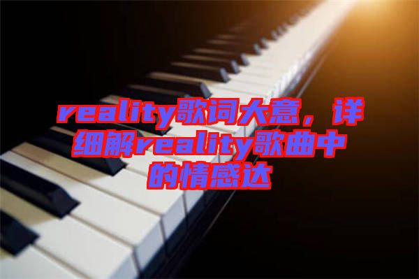 reality歌詞大意，詳細(xì)解reality歌曲中的情感達(dá)